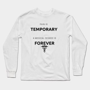 Pain is temporary a medical degree is forever Long Sleeve T-Shirt